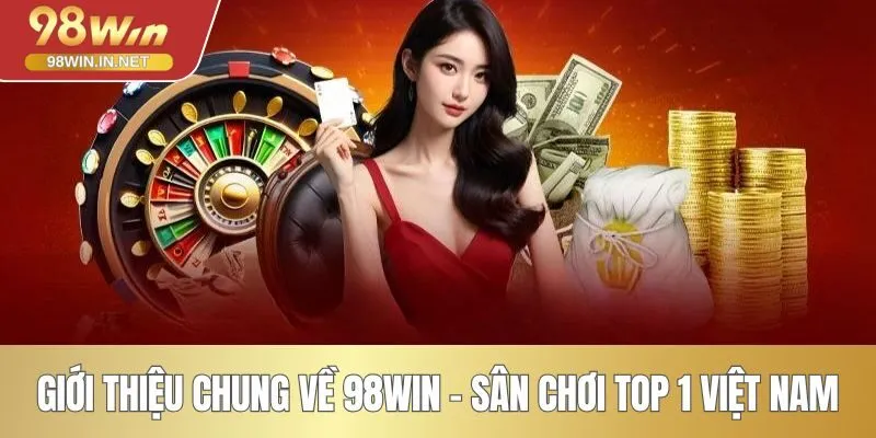 Giới thiệu chung về 98WIN - Sân chơi Top 1 Việt Nam