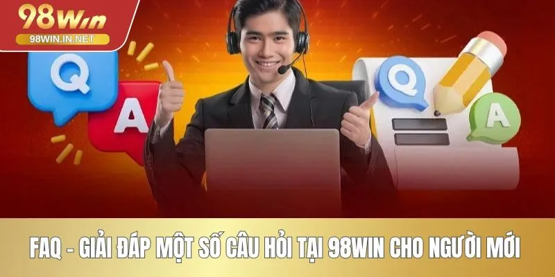 FAQ - Giải đáp một số câu hỏi tại 98WIN cho người mới 