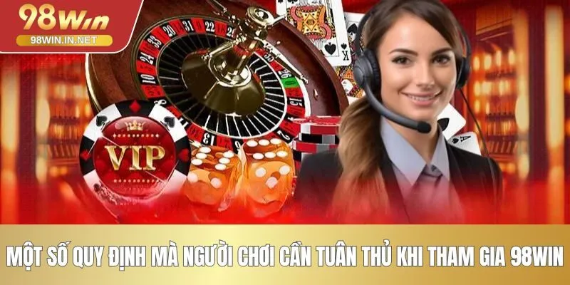 Một số quy định mà người chơi cần tuân thủ khi tham gia 98WIN