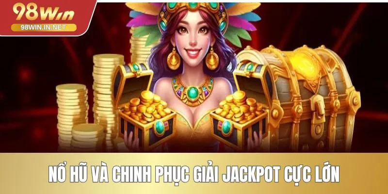 Nổ hũ và chinh phục giải Jackpot cực lớn ngay hôm nay 