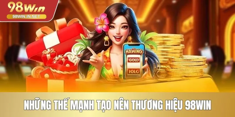 Những thế mạnh tạo nên thương hiệu 98WIN