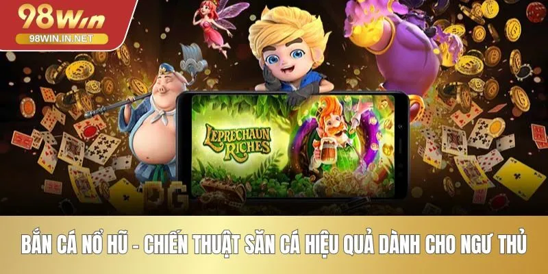 Bắn Cá Nổ Hũ - Chiến Thuật Săn Cá Hiệu Quả Dành Cho Ngư Thủ