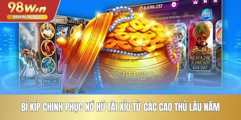 Bí kíp chinh phục nổ hũ tài xỉu từ các cao thủ lâu năm