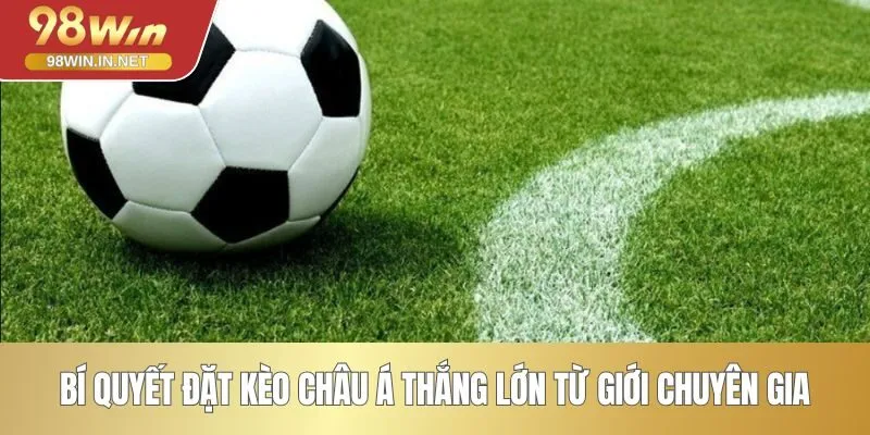 Bí quyết đặt kèo châu Á thắng lớn từ giới chuyên gia