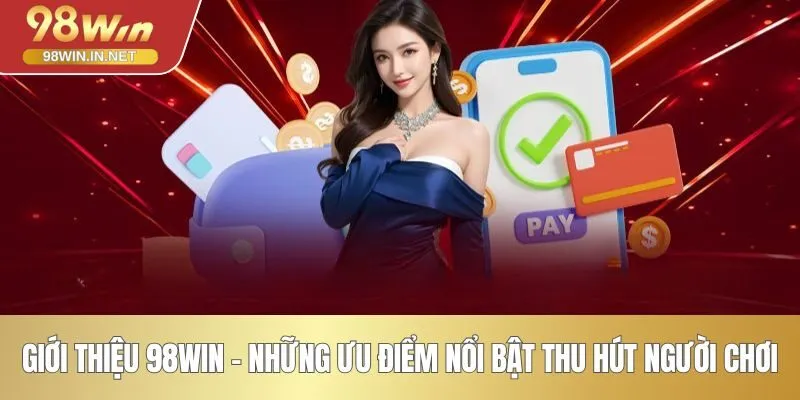 Giới thiệu 98WIN - Những ưu điểm nổi bật thu hút người chơi
