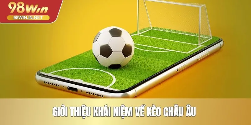 Giới thiệu khái niệm về kèo châu Âu 
