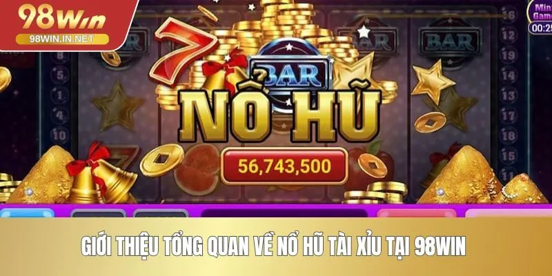 Giới thiệu tổng quan về nổ hũ tài xỉu tại 98WIN 