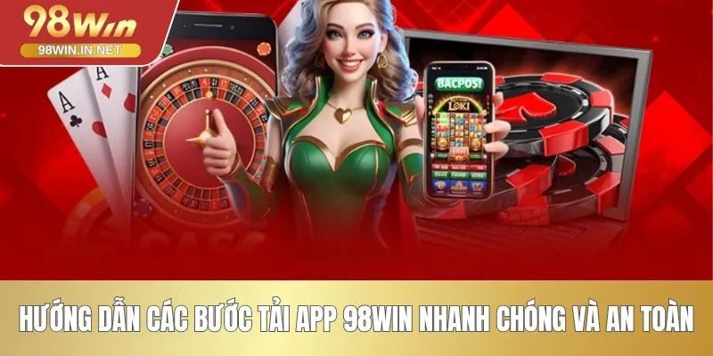 Hướng dẫn các bước tải app 98WIN nhanh chóng và an toàn