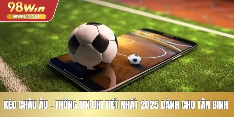 Kèo Châu Âu - Thông Tin Chi Tiết Nhất 2025 Dành Cho Tân Binh 