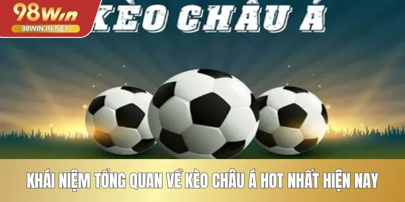 Khái niệm tổng quan về kèo châu Á hot nhất hiện nay