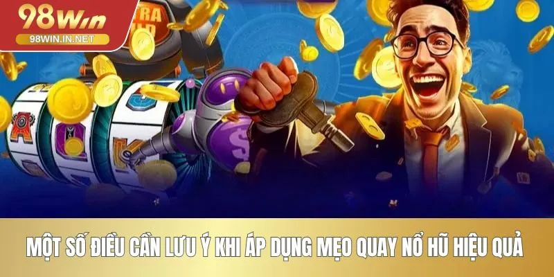 Một số điều cần lưu ý khi áp dụng mẹo quay nổ hũ hiệu quả 