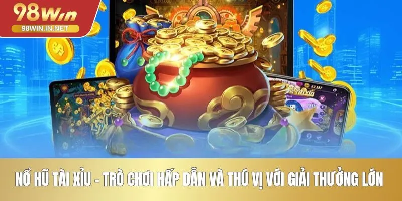 Nổ Hũ Tài Xỉu - Trò Chơi Hấp Dẫn Và Thú Vị Với Giải Thưởng Lớn 