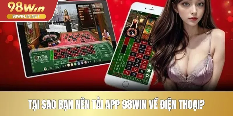 Tại sao bạn nên tải app 98WIN về điện thoại?