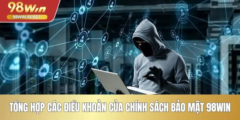 Tổng hợp các điều khoản của chính sách bảo mật 98WIN